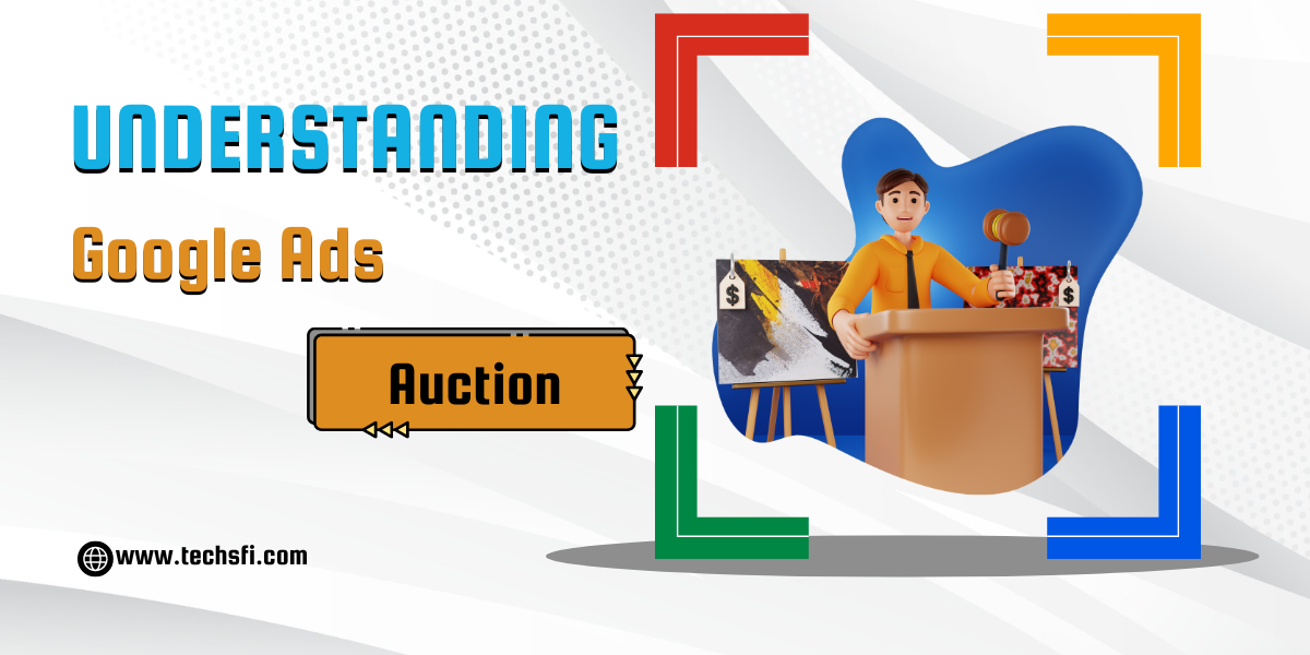 Understanding Google Ads Auction: How It Works in 2024